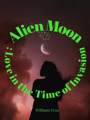 cover image of Alien Moon--Love in the Time of Invasion